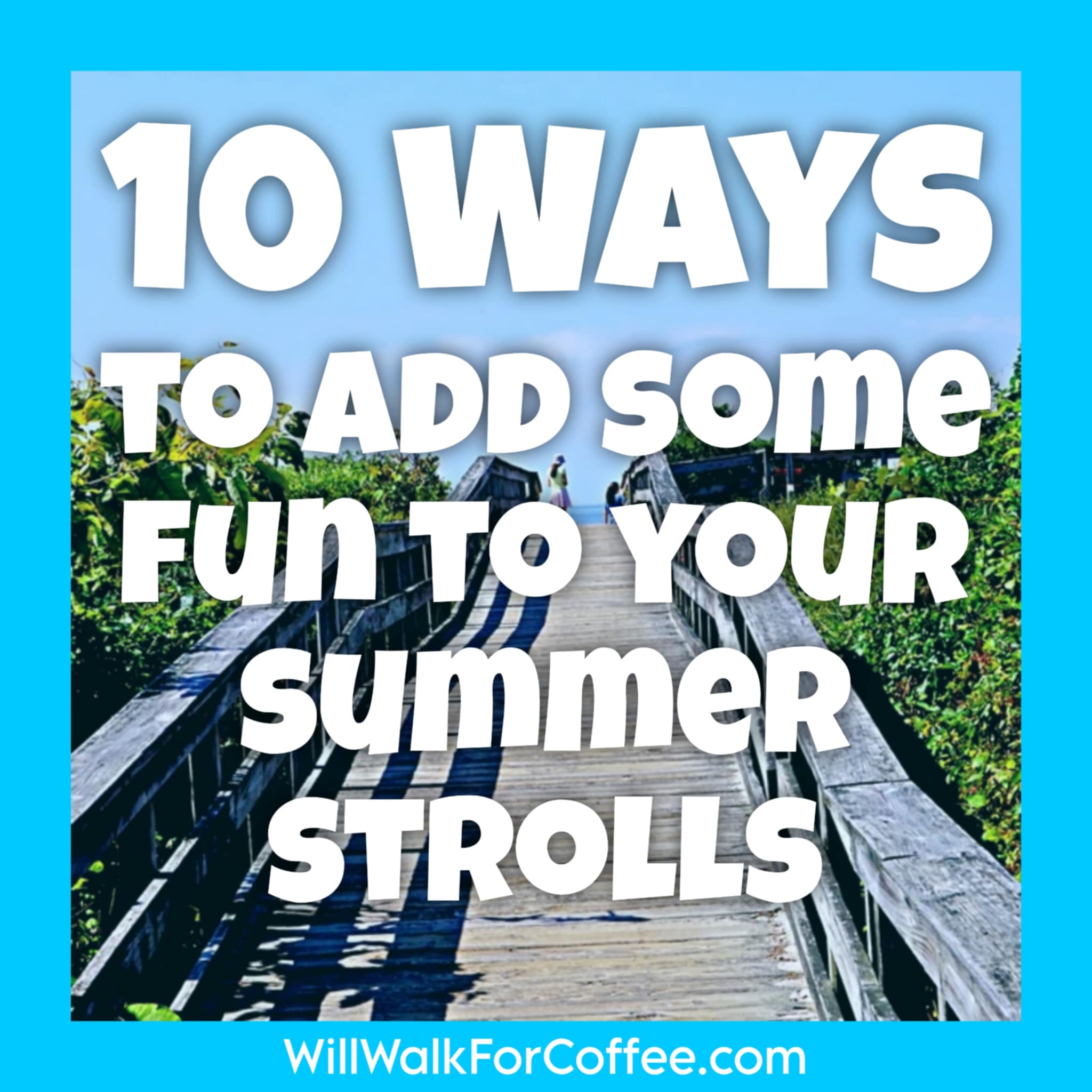 10 Ways to Add Some Fun to Your Summer Strolls – Will Walk for Coffee