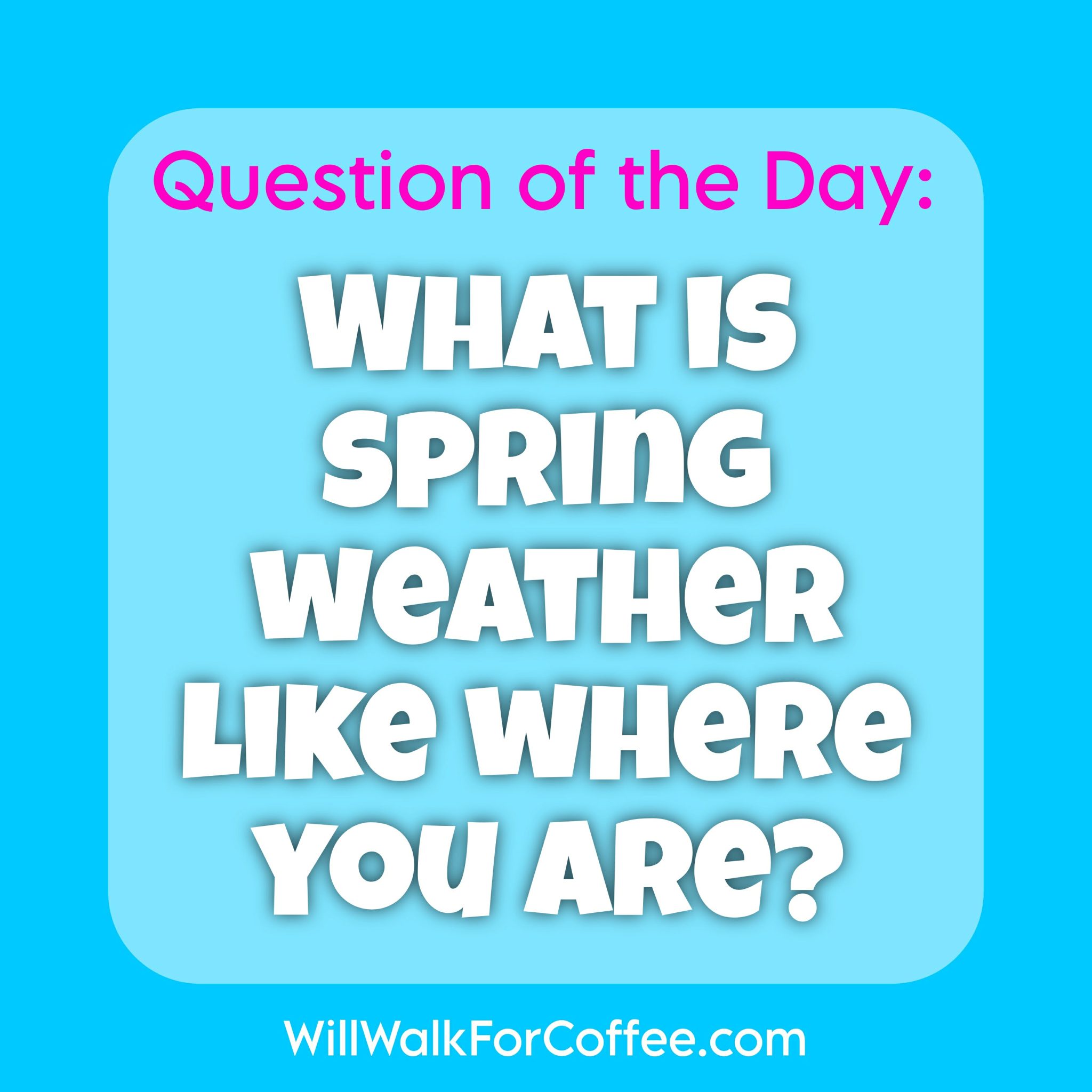 Question of the Day: Spring Weather – Will Walk for Coffee