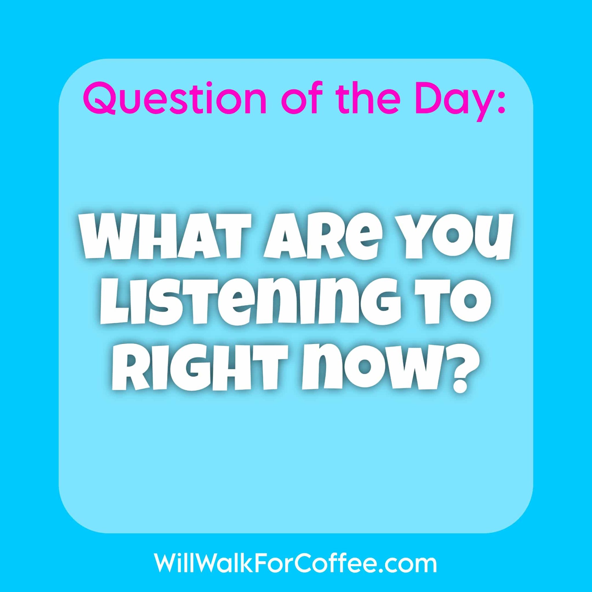 Question of the Day: What’s Playing? – Will Walk for Coffee