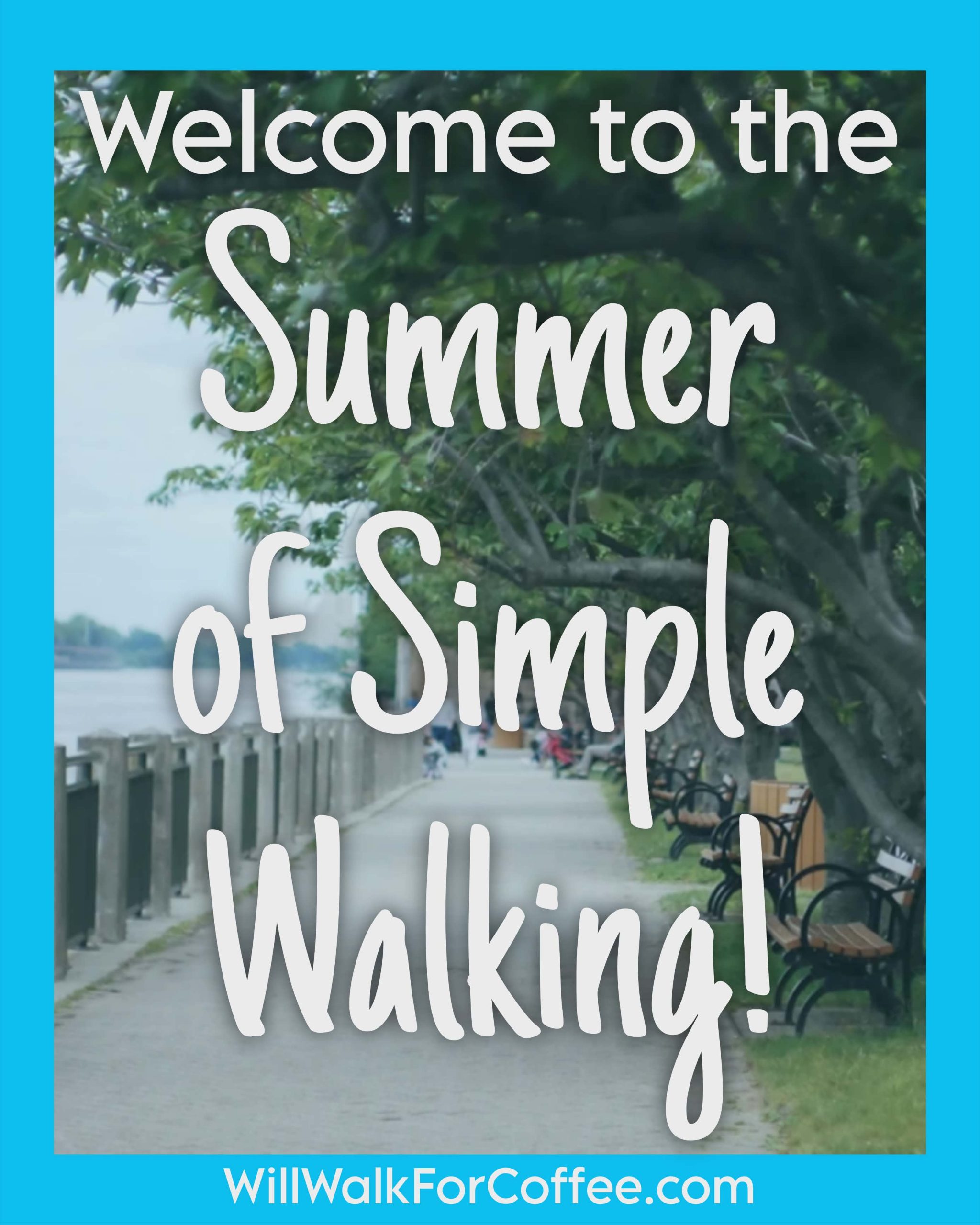 Welcome to the Summer of Simple Walking! – Will Walk for Coffee